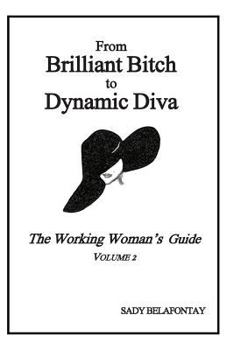 Paperback From Brilliant Bitch to Dynamic Diva: The Working Woman's Guide Volume 2 Book