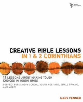 Paperback Creative Bible Lessons in 1 and 2 Corinthians: 12 Lessons about Making Tough Choices in Tough Times Book