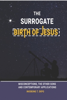 Paperback The Surrogate Birth of Jesus: Misconceptions, The Other Sons and Contemporary Applications Book