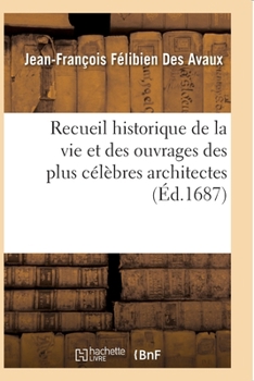 Paperback Recueil Historique de la Vie Et Des Ouvrages Des Plus Célèbres Architectes [French] Book
