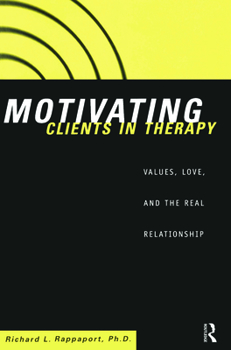 Paperback Motivating Clients in Therapy: Values, Love and the Real Relationship Book