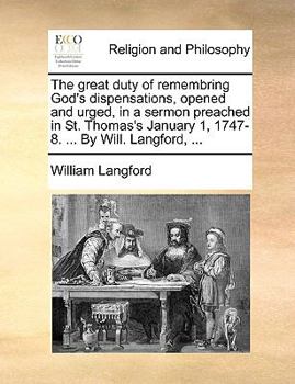 Paperback The Great Duty of Remembring God's Dispensations, Opened and Urged, in a Sermon Preached in St. Thomas's January 1, 1747-8. ... by Will. Langford, ... Book