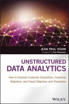 Hardcover Unstructured Data Analytics: How to Improve Customer Acquisition, Customer Retention, and Fraud Detection and Prevention Book