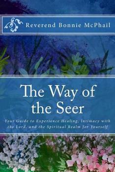 Paperback The Way of the Seer: Your Guide to Experience Healing, Intimacy with the Lord, and the Spiritual Realm for Yourself Book