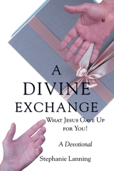 Paperback A Divine Exchange: WHAT JESUS GAVE UP FOR YOU! A Devotional Book