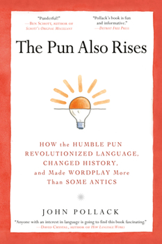 Paperback The Pun Also Rises: How the Humble Pun Revolutionized Language, Changed History, and Made Wordplay M Ore Than Some Antics Book