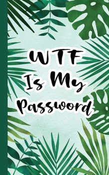 Paperback WTF is My Password: Record All Your Important Usernames and Passwords Internet Address and Password Logbook Alphabetical Organizer Green L Book