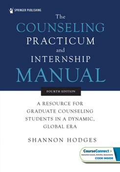 The Counseling Practicum and Internship Manual: A Resource for Graduate Counseling Students in a Dynamic, Global Era