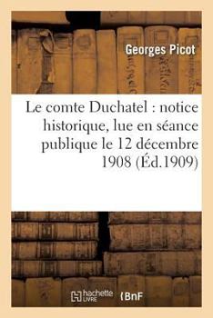 Paperback Le Comte Duchatel: Notice Historique, Lue En Séance Publique Le 12 Décembre 1908 [French] Book