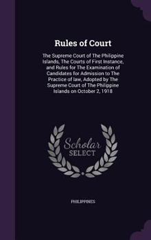 Rules of Court: The Supreme Court of The Philippine Islands, The Courts of First Instance, and Rules for The Examination of Candidates for Admission to The Practice of law, Adopted by The Supreme Cour