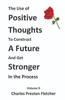 Paperback The Use of Positive Thoughts to Construct a Future and get Stronger in the Process: Living Our Lives with Passion & Enthusiasm Book