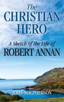 Paperback The Christian Hero: A Sketch of the Life of Robert Annan Book