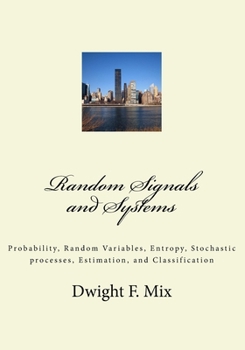 Paperback Random Signals and Systems: Probability, Random Variables, Entropy, Stochastic processes, Estimation, and Classification Book