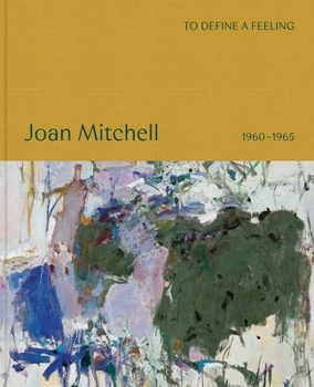 Hardcover To Define a Feeling: Joan Mitchell: 1960-1965 Book