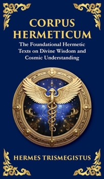 Hardcover Corpus Hermeticum: Ancient Wisdom on the Divine, the Cosmos, and the Soul Book