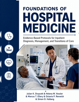 Foundations Of Hospital Medicine: Evidence-Based Protocols for Inpatient Diagnosis, Management, and Transitions of Care