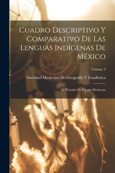 Paperback Cuadro Descriptivo Y Comparativo De Las Lenguas Indígenas De México: O Tratado De Filogía Mexicana; Volume 3 [Spanish] Book