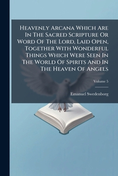 Paperback Heavenly Arcana Which Are In The Sacred Scripture Or Word Of The Lord, Laid Open, Together With Wonderful Things Which Were Seen In The World Of Spiri Book