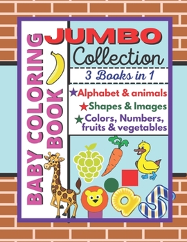 Baby coloring book: Jumbo collection, alphabet, Animals, Shapes, Images, Colors, Fruits and vegetables