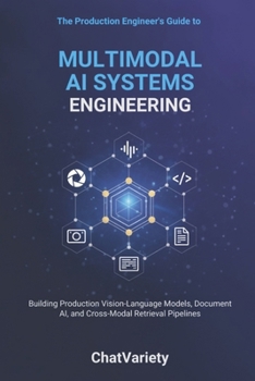 Paperback Multimodal AI Systems Engineering: Building Production Vision-Language Models, Document AI, and Cross-Modal Retrieval Pipelines Book