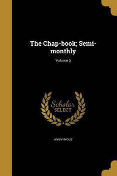 Paperback The Chap-Book; Semi-Monthly; Volume 5 Book