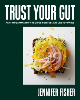 Hardcover Trust Your Gut: Anti-Inflammatory Recipes for Feeling Unstoppable Book