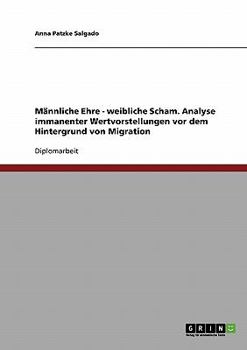 Paperback Männliche Ehre - weibliche Scham. Analyse immanenter Wertvorstellungen vor dem Hintergrund von Migration [German] Book