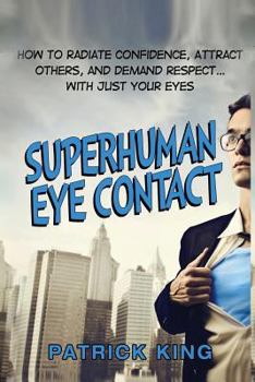 Paperback Superhuman Eye Contact: How to Radiate Confidence, Attract Others, and Demand Re Book