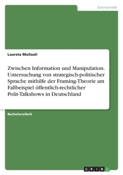 Paperback Zwischen Information und Manipulation. Untersuchung von strategisch-politischer Sprache mithilfe der Framing-Theorie am Fallbeispiel öffentlich-rechtl [German] Book