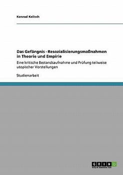 Paperback Das Gefängnis - Resozialisierungsmaßnahmen in Theorie und Empirie: Eine kritische Bestandsaufnahme und Prüfung teilweise utopischer Vorstellungen [German] Book