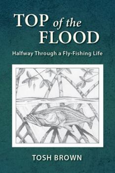 Hardcover Top of the Flood: Halfway Through a Fly-Fishing Life Book