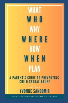 Paperback What, Why, Who, Where, How, When, Plan: A parent's guide to PREVENTING child sexual abuse Book