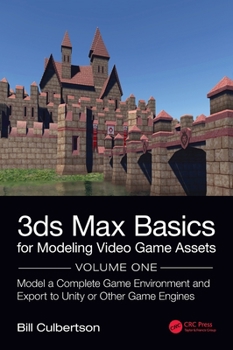 Hardcover 3ds Max Basics for Modeling Video Game Assets: Volume 1: Model a Complete Game Environment and Export to Unity or Other Game Engines Book