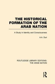 The Historical Formation of the Arab Nation: A Study in Identity and Consciousness