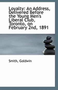 Paperback Loyalty: An Address, Delivered Before the Young Men's Liberal Club, Toronto, on February 2nd, 1891 Book