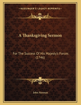 Paperback A Thanksgiving Sermon: For The Success Of His Majesty's Forces (1746) Book