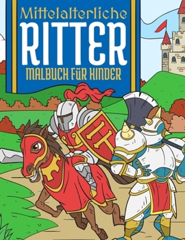 Paperback Mittelalterliche Ritter: Malbuch Für Kinder 4-10 Jahre [German] Book