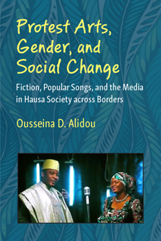 Paperback Protest Arts, Gender, and Social Change: Fiction, Popular Songs, and the Media in Hausa Society Across Borders Book