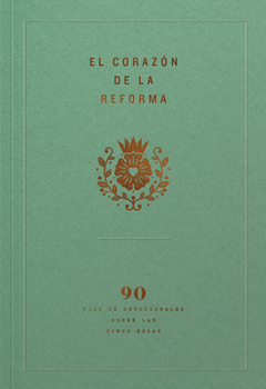 Paperback El Corazón de la Reforma: 90 Días de Devocionales Sobre Las Cinco Solas, Spanish Edition [Spanish] Book