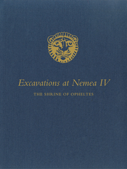 Excavations at Nemea IV: The Shrine of Opheltes
