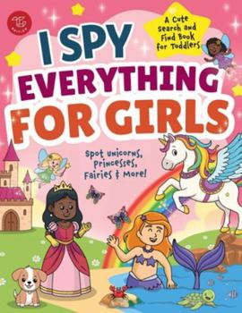 I Spy Everything for Girls: Spot Unicorns, Princesses, Fairies & More! A Cute Search and Find Book for Toddlers (I Spy Books for Toddlers)
