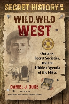 Paperback Secret History of the Wild, Wild West: Outlaws, Secret Societies, and the Hidden Agenda of the Elites Book