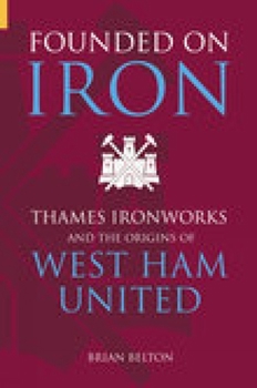 Paperback Founded on Iron: Thames Ironworks and the Origins of West Ham United Book