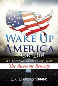 Paperback Wake Up America - or Die!: YOU Must Save America & the Family The Awesome Remedy Book