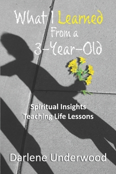 Paperback What I learned from a 3-year old: Spiritual insights teaching life lessons Book