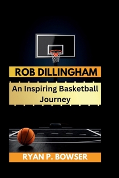 ROB DILLINGHAM: An Inspiring Basketball Journey