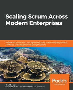 Paperback Scaling Scrum Across Modern Enterprises: Implement Scrum and Lean-Agile techniques across complex products, portfolios, and programs in large organiza Book