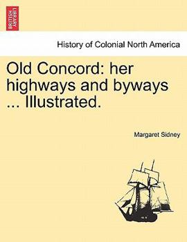 Paperback Old Concord: Her Highways and Byways ... Illustrated. Book