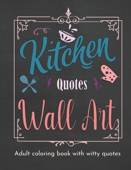 Paperback Kitchen Quotes Wall Art Coloring Book: Coloring Book for Women with Witty Cooking Quotes Fun Adult Coloring Book with Quotes Book