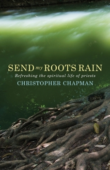 Paperback Send My Roots Rain: Refreshing the Spiritual Life of Priests Book